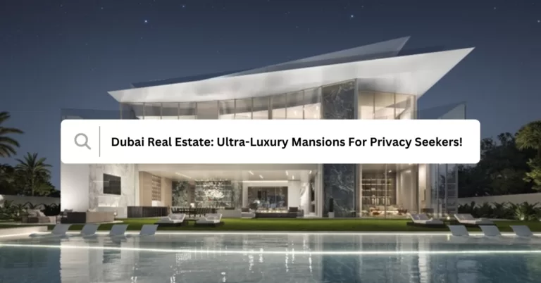 Dubai Real Estate Ultra-Luxury Mansions For Privacy Seekers!