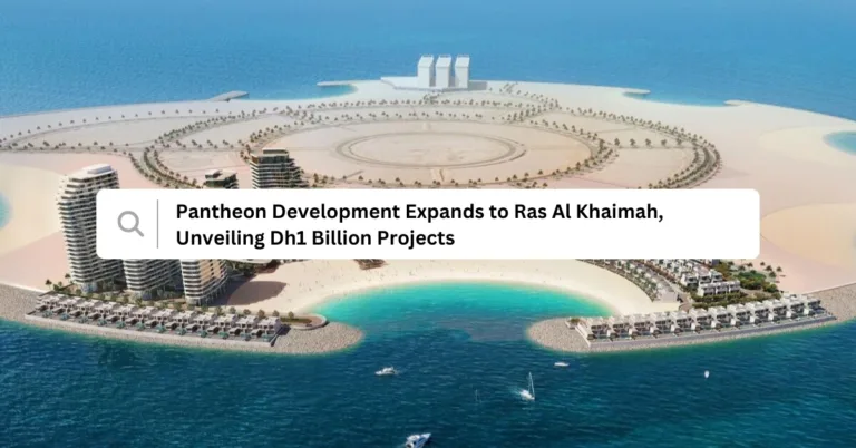 Pantheon Development Expands to Ras Al Khaimah, Unveiling Dh1 Billion Projects